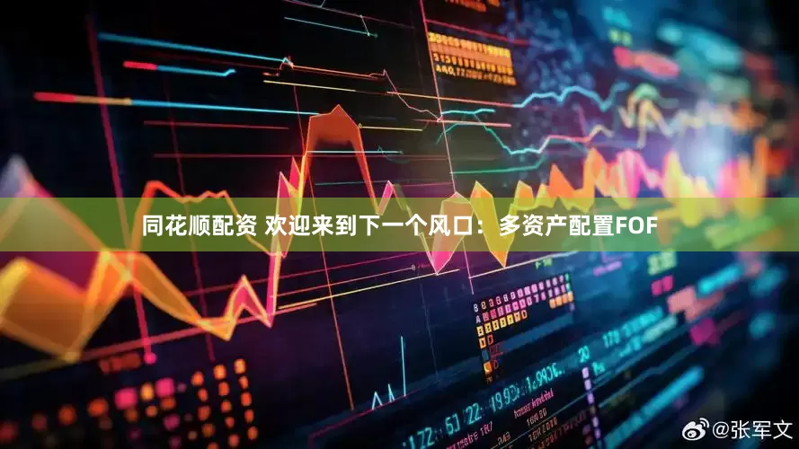 同花顺配资 欢迎来到下一个风口：多资产配置FOF