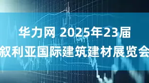 华力网 2025年23届叙利亚国际建筑建材展览会